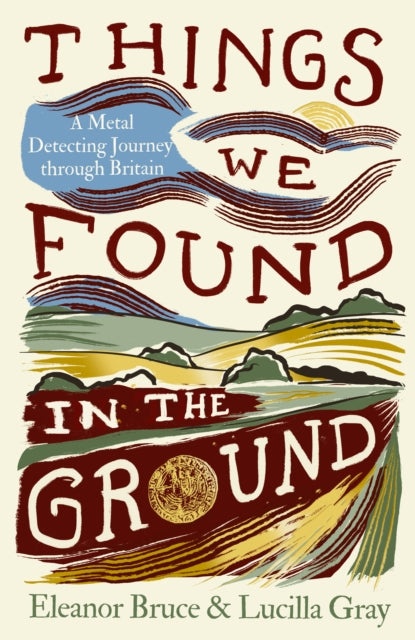 Things We Found in the Ground : A Metal-Detecting Journey Through Britain-9780008737603