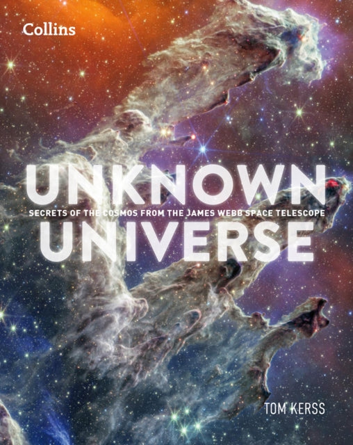 Unknown Universe : Discover Hidden Wonders from Deep Space Unveiled by the James Webb Space Telescope-9780008774653