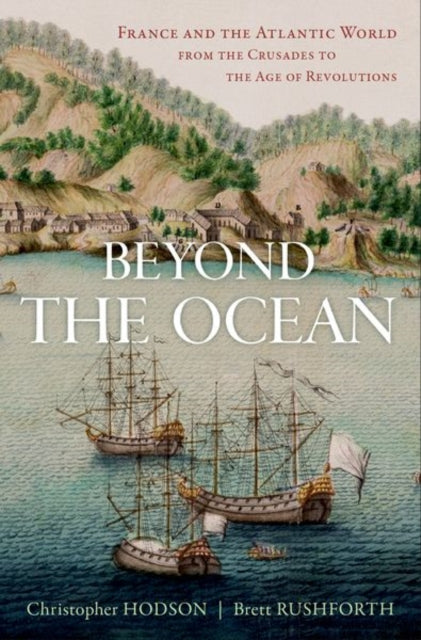 Beyond the Ocean : France and the Atlantic World from the Crusades to the Age of Revolutions-9780190455842