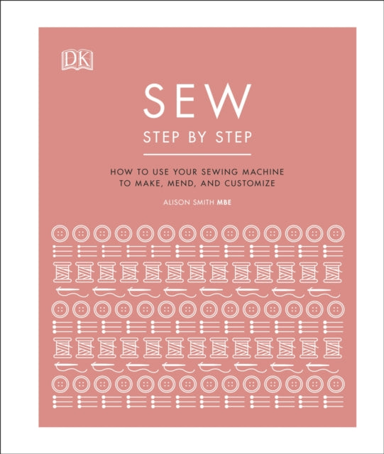 Sew Step by Step : How to use your sewing machine to make, mend, and customize-9780241412404