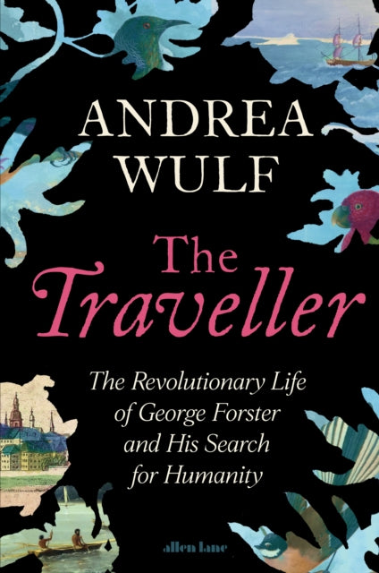The Traveller : The Revolutionary Life of George Forster and his Search for Humanity-9780241711217