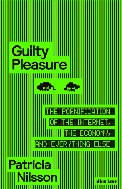 Guilty Pleasure : The Pornification of the Internet, the Economy, and Everything Else-9780241711293