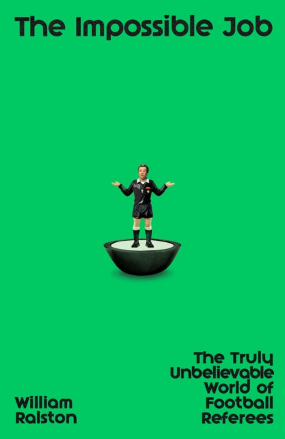 The Impossible Job : The Truly Unbelievable World of Football Referees-9780241726716
