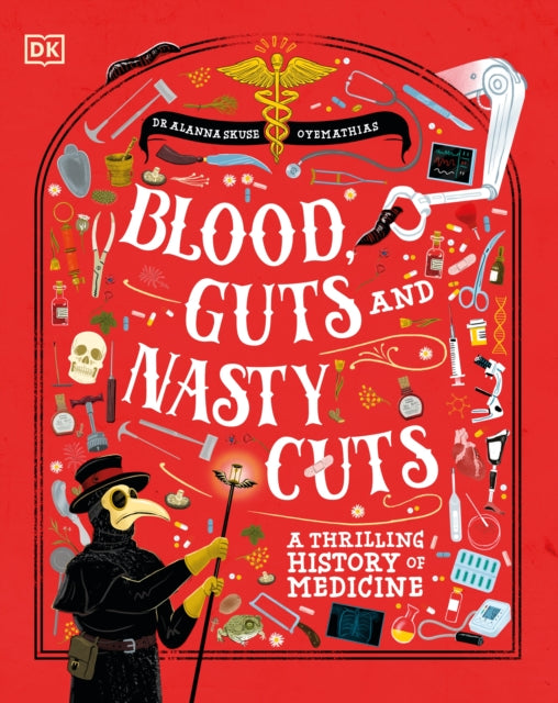 Blood, Guts, and Nasty Cuts : A Thrilling Guide to the History of Medicine-9780241777558