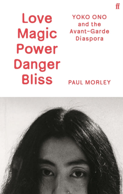 Love Magic Power Danger Bliss : Yoko Ono and the Avant-Garde Diaspora-9780571379248