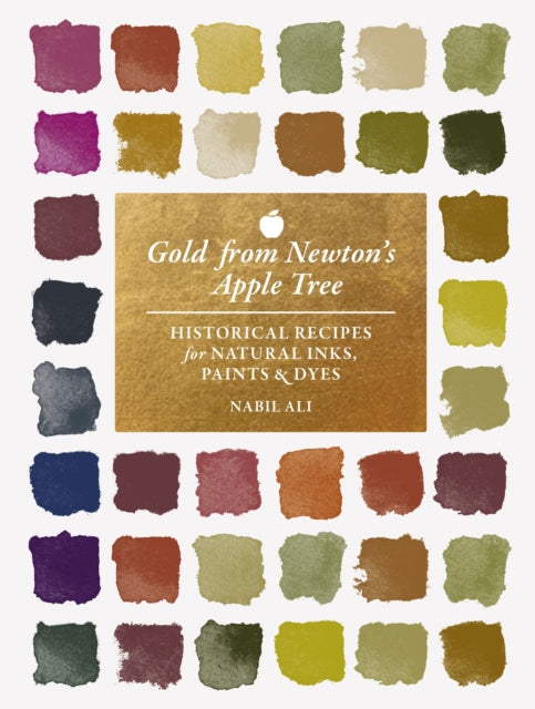 Gold from Newton's Apple Tree : Historical Recipes for Natural Inks, Paints, and Dyes-9780691278216