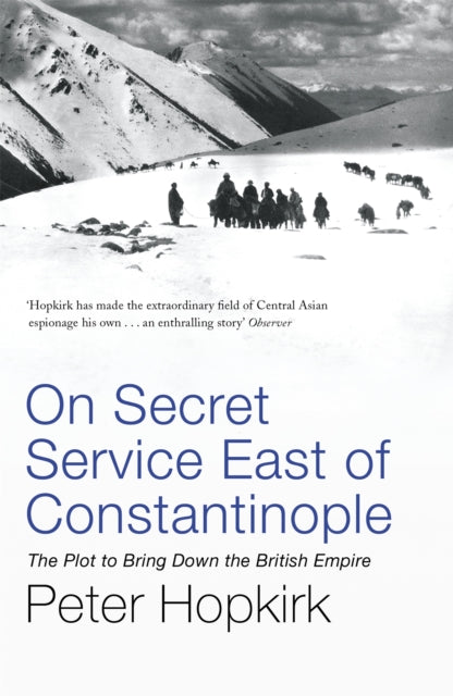 On Secret Service East of Constantinople : The Plot to Bring Down the British Empire-9780719564512