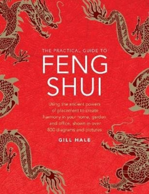 Feng Shui, The Practical Guide to : Using the ancient powers of placement to create harmony in your home, garden and office, shown in over 800 diagrams and pictures-9780754834915
