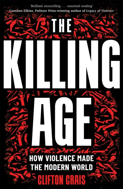 The Killing Age : How Violence Made the Modern World-9781035013418
