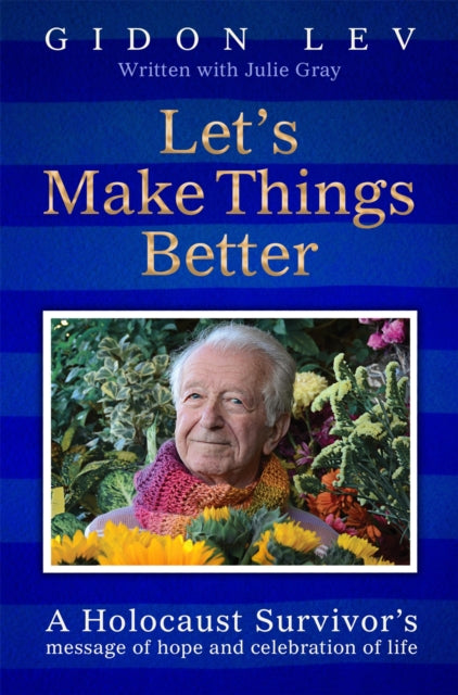 Let's Make Things Better : A Holocaust Survivor's Message of Hope and Celebration of Life-9781035044023