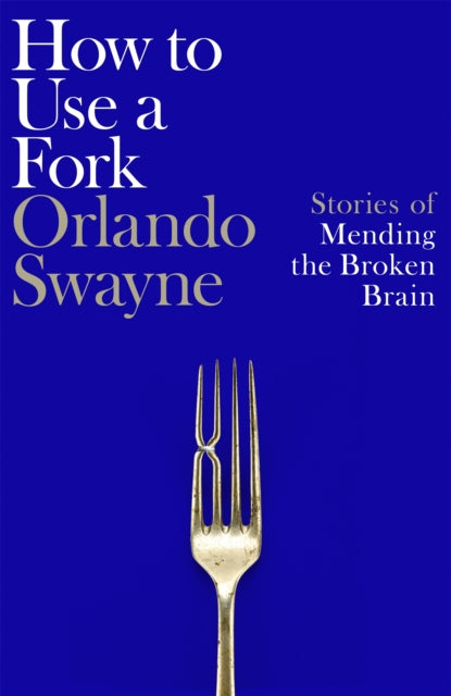 How to Use a Fork : Stories of Mending the Broken Brain-9781035064335