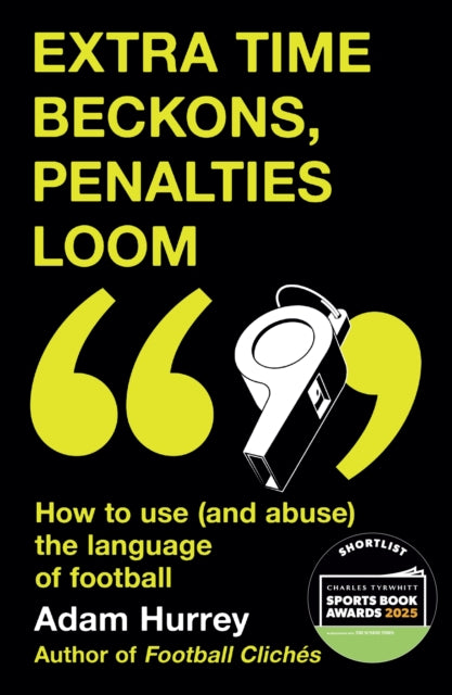 Extra Time Beckons, Penalties Loom : How to Use (and Abuse) The Language of Football: Shortlisted for Football Book of the Year at the Sports Book Awards 2025-9781035408382
