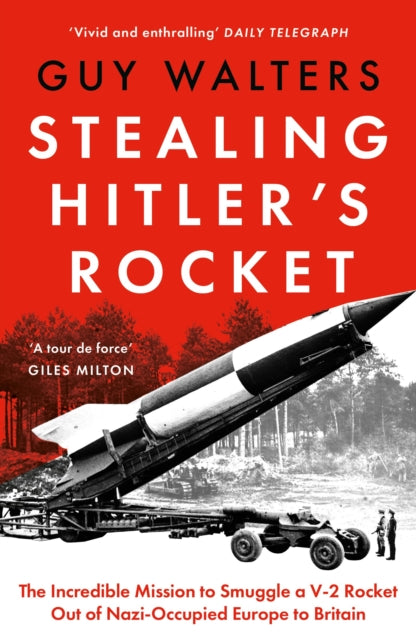 Stealing Hitler's Rocket : The Incredible Mission to Smuggle a V-2 Rocket Out of Nazi-Occupied Europe to Britain-9781035910854