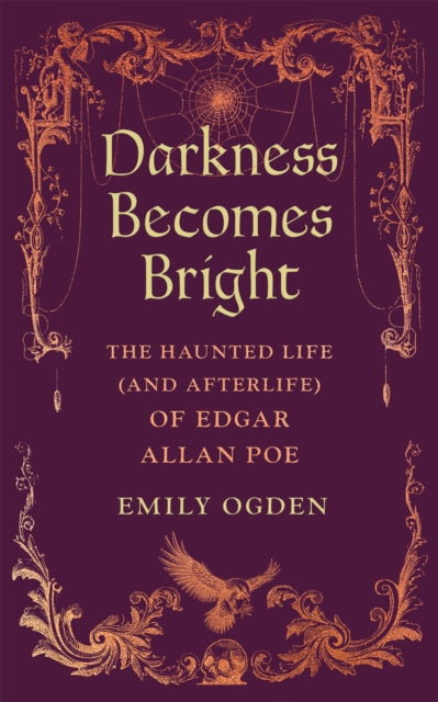 Darkness Becomes Bright : The Haunted Life (and Afterlife) of Edgar Allan Poe-9781037408267