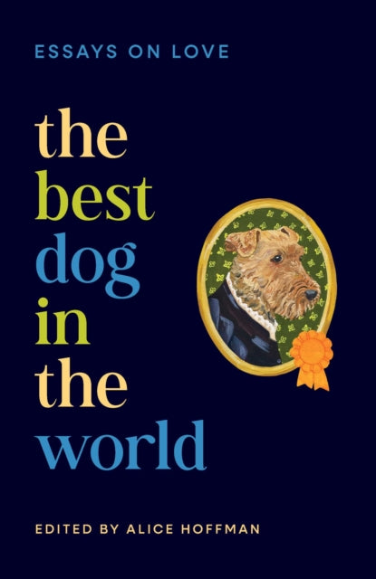 PRE-ORDER - The Best Dog in the World : Essays on Love by Emily Henry, Bonnie Garmus, Elizabeth Strout, Isabel Allende and others  Edited by:Alice Hoffman