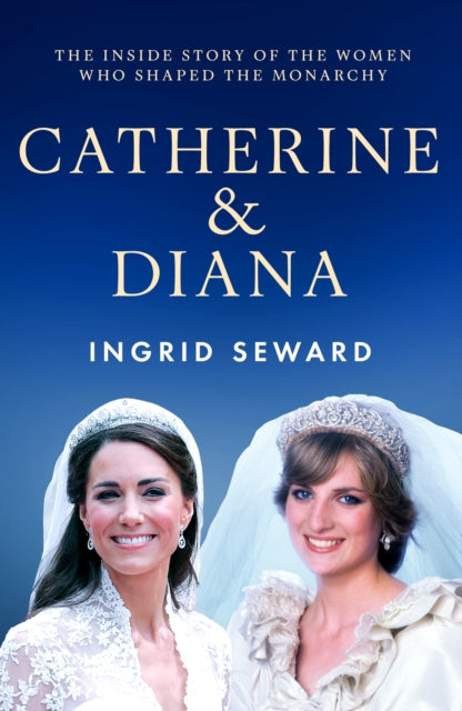 Catherine & Diana : The inside story of how the Princesses of Wales shaped the modern monarchy-9781399636032