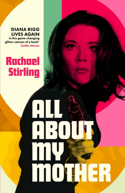 All About My Mother : 'Diana Rigg lives on in her daughter's game-changing, glitter-cannon of a book.' CAITLIN MORAN-9781399820332