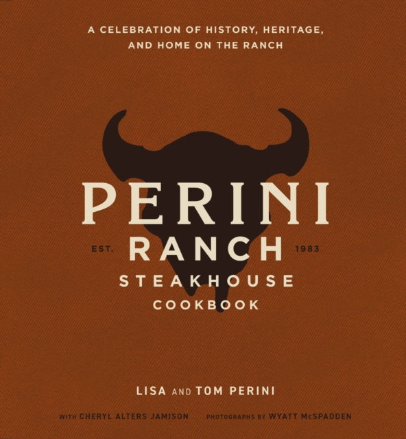 The Perini Ranch Steakhouse Cookbook : A Celebration of History, Heritage, and Home on the Ranch-9781400350018