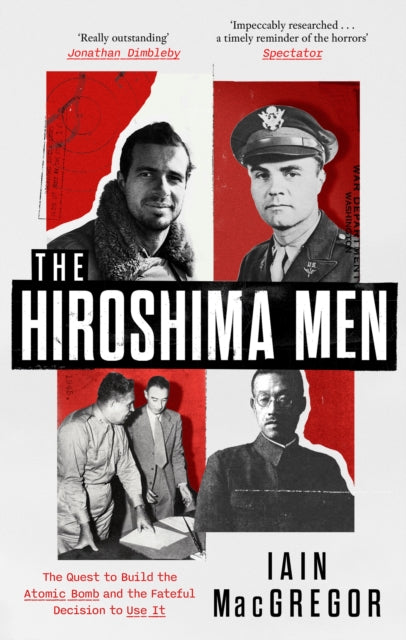 The Hiroshima Men : The Quest to Build the Atomic Bomb and the Fateful Decision to Use It-9781408719527