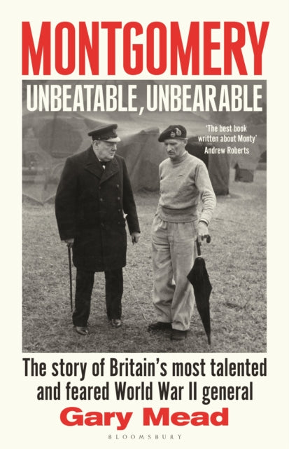 Montgomery: Unbeatable, Unbearable : The story of Britain’s most talented and feared WW2 general-9781408878583