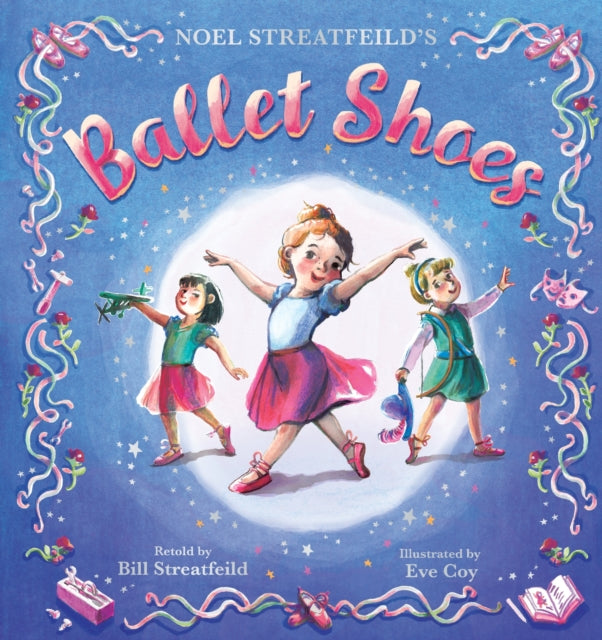 Ballet Shoes : A picture book retelling of a timeless tale adapted by Bill Streatfeild, nephew of Noel Streatfeild.-9781444964493