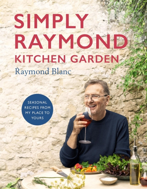 Simply Raymond Kitchen Garden : Seasonal recipes from my place to yours *The Brand New Cookbook, including recipes as seen on TV*-9781472293824