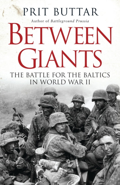 Between Giants : The Battle for the Baltics in World War II-9781472807496