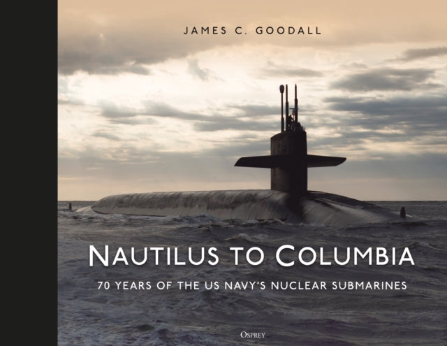 Nautilus to Columbia : 70 years of the US Navy's Nuclear Submarines-9781472856500