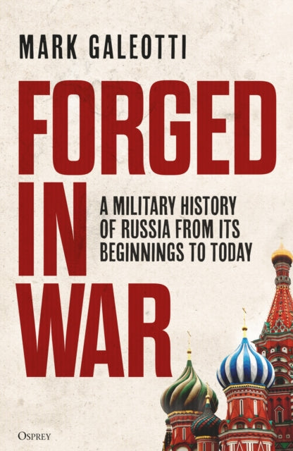 Forged in War : A military history of Russia from its beginnings to today-9781472862501