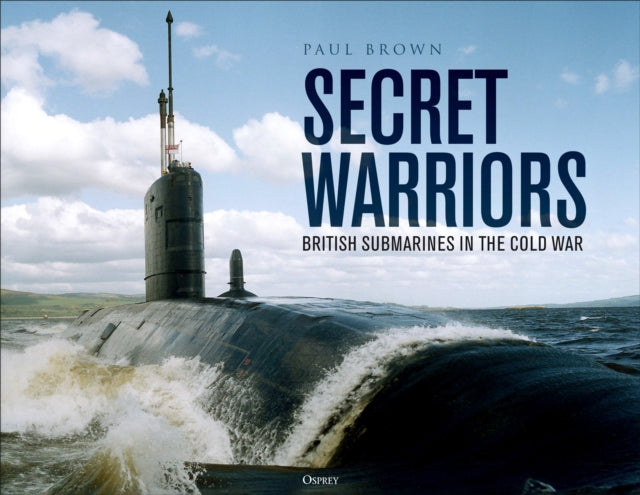 Secret Warriors : British Submarines in the Cold War-9781472865120