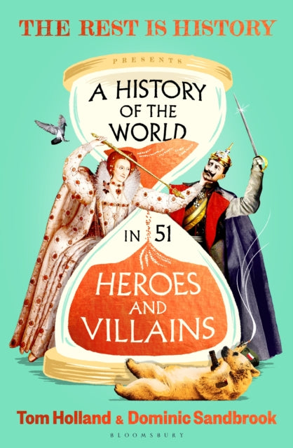 A History of the World in 51 Heroes and Villains : The rip-roaring new book from the hosts of The Rest is History-9781526698094