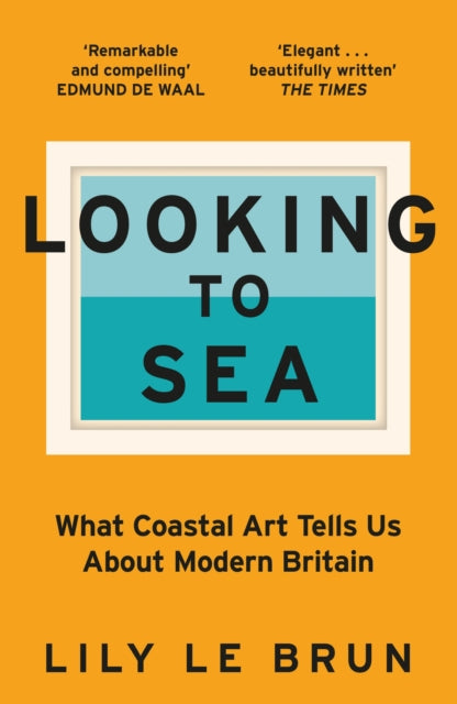 Looking to Sea : What Coastal Art Tells Us About Modern Britain-9781529309249