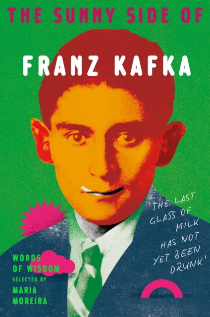 The Sunny Side of Franz Kafka : Words of Wisdom selected by Maria Moreira-9781529989595