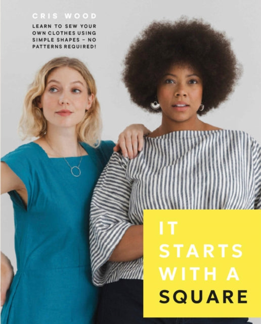 It Starts with a Square : Learn to Sew Your Own Clothes Using Simple Shapes—No Patterns Required!-9781577158752