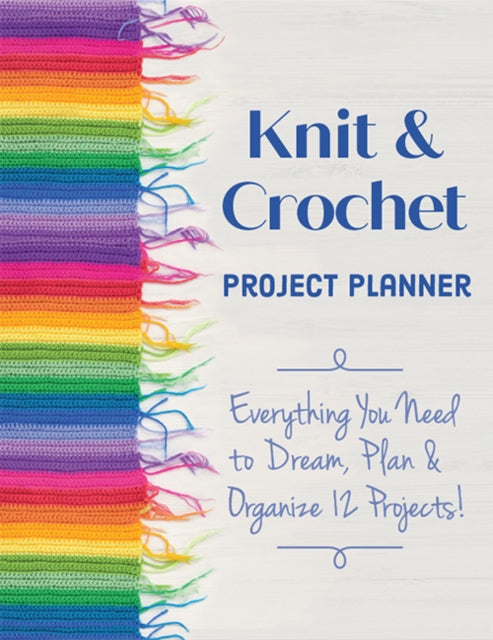Knit & Crochet Project Planner : Everything You Need to Dream, Plan & Organize 12 Projects!-9781644030998