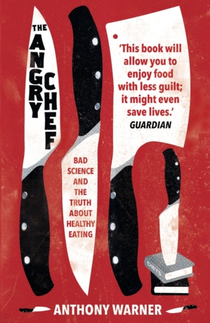 The Angry Chef : Bad Science and the Truth About Healthy Eating-9781786073426