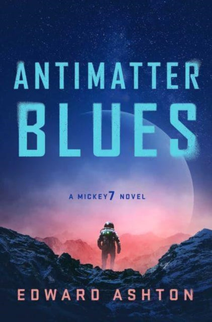 Antimatter Blues : The sequel to Mickey7, now major motion picture Mickey 17!-9781786188618