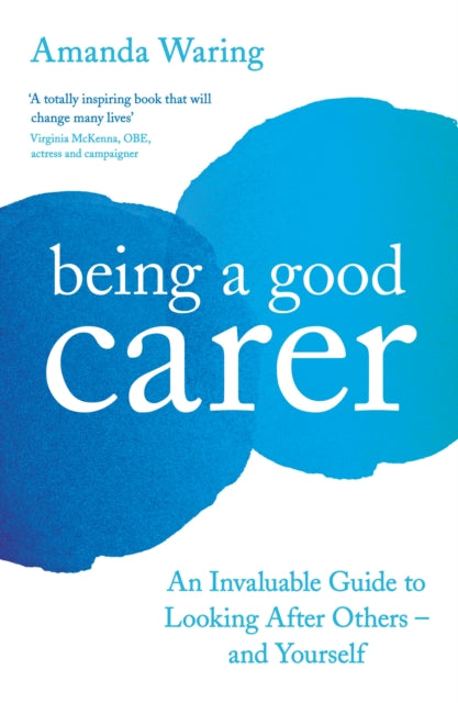 Being A Good Carer : An Invaluable Guide to Looking After Others – And Yourself-9781788164252