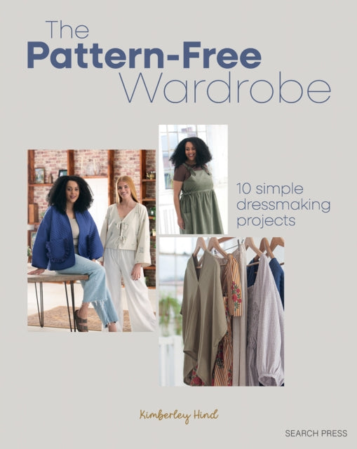 The Pattern-Free Wardrobe : 10 Simple Dressmaking Projects-9781800922396