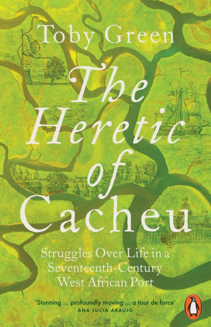 The Heretic of Cacheu : Struggles over Life in a Seventeenth-Century West African Port-9781802061581