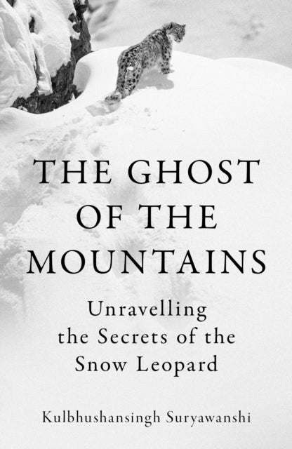 The Ghost of the Mountains : Unravelling the Secrets of the Snow Leopard-9781803511849