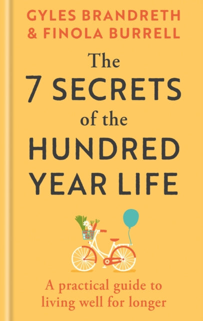 The 7 Secrets of the Hundred-Year Life : A practical guide to living well for longer-9781804194294