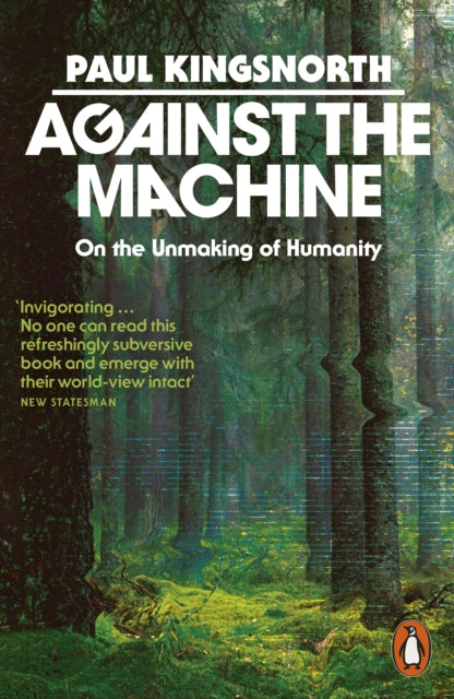 Against the Machine : On the Unmaking of Humanity-9781837310975