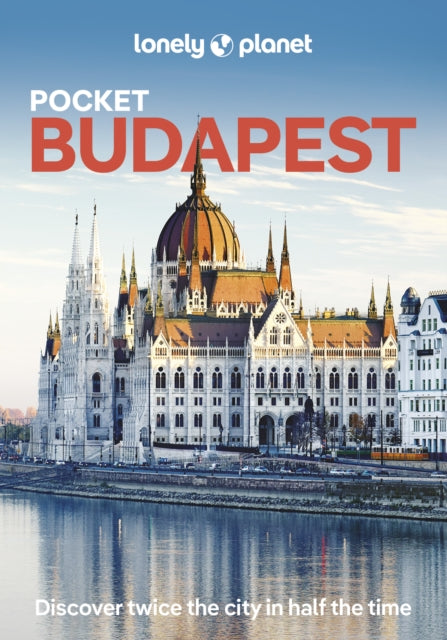 Lonely Planet Pocket Budapest : Discover Twice the City in Half the Time | Top Sights | Maps & Walking Tours | Covers Castle District, Gellert Hill & Taban, Obuda & the Buda Hills and more-9781837583669