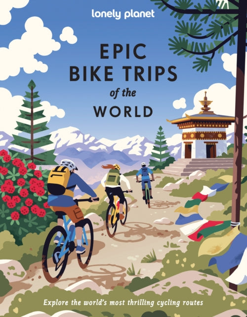 Lonely Planet Epic Bike Trips of the World : 200 Unforgettable Cycling Adventures | Packed with Photos, Maps & Inspiring Stories | The Perfect Gift for Travel Loving Cyclists-9781837587582