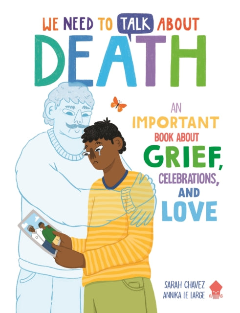 We Need to Talk About Death : An IMPORTANT Book About Grief, Celebrations, and Love-9781838993375