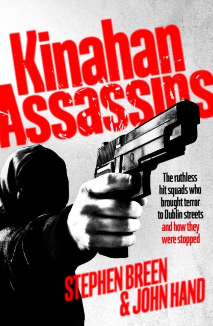 Kinahan Assassins : The Ruthless Hit Squads Who Brought Terror To Dublin Streets And How They Were Stopped-9781844886807