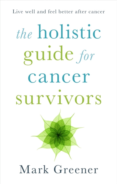 The Holistic Guide for Cancer Survivors : Live well and feel better after cancer-9781847093325