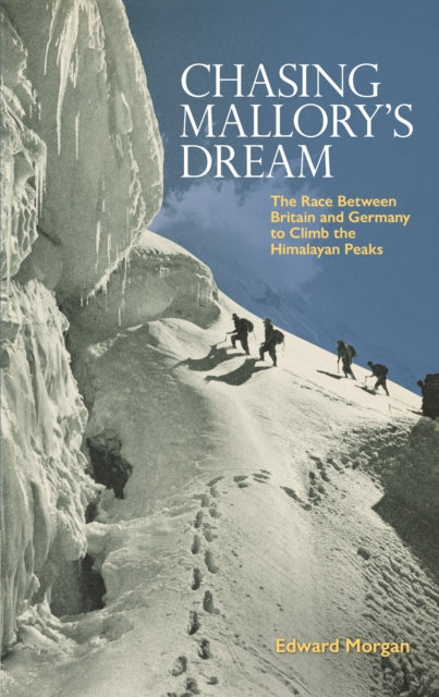 Chasing Mallory's Dream : The Race Between Britain and Germany to Climb the Himalayan Peaks-9781851246618