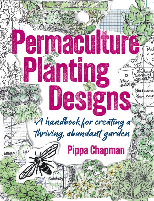 Permaculture Planting Designs : A Handbook for Creating a Thriving, Abundant Garden-9781856231800
